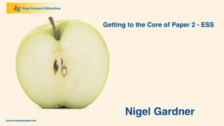 Getting to the Core of Paper 2 - ESS
Nigel Gardner
 