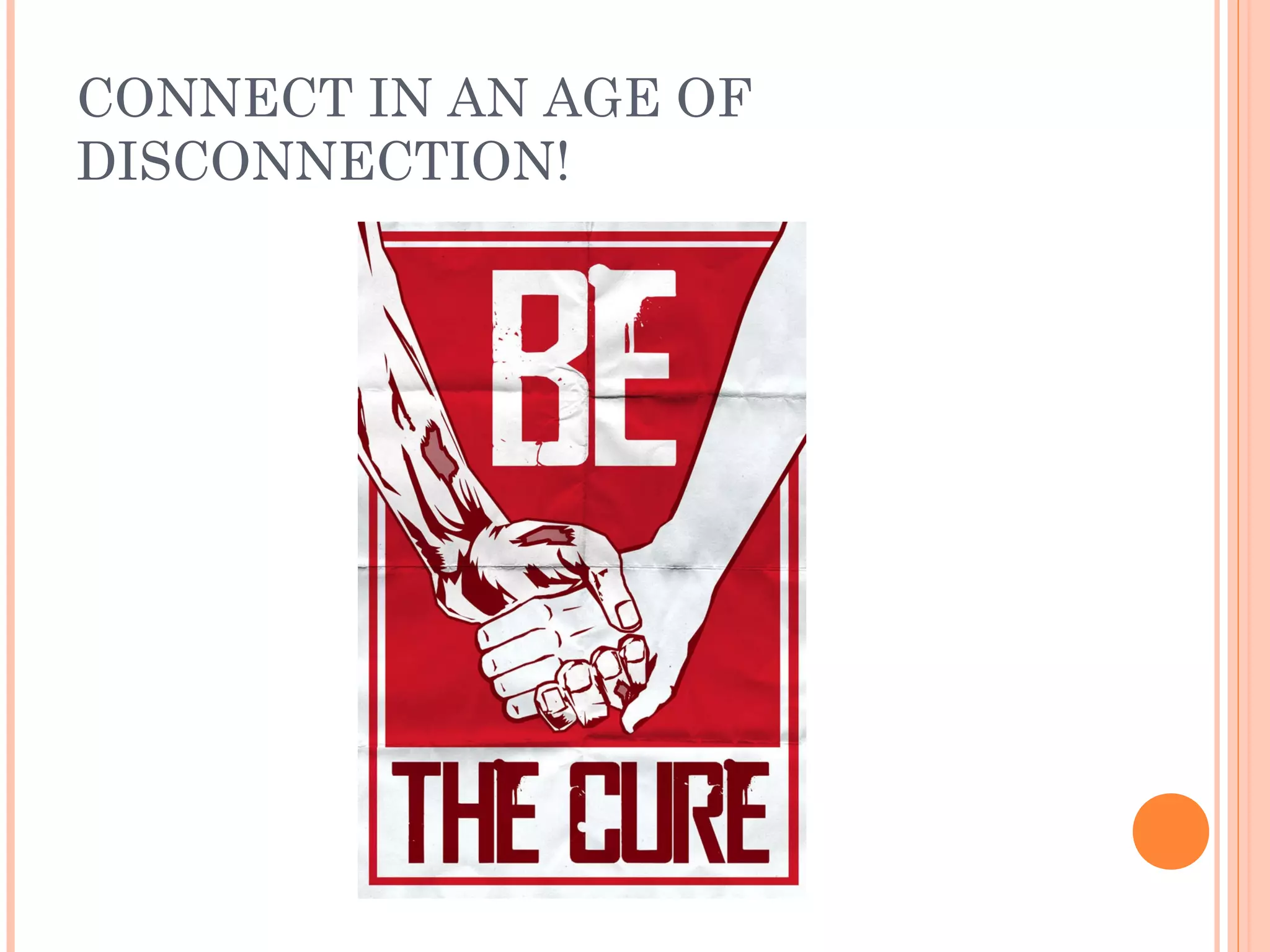 CONNECT IN AN AGE OF
DISCONNECTION!
 