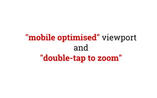 "mobile optimised" viewport
and
"double-tap to zoom"
 