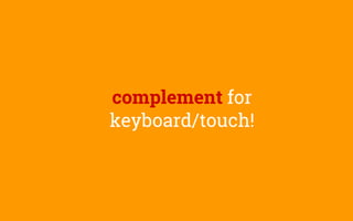 complement for
keyboard/touch!
 