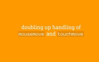 doubling up handling of
mousemove and touchmove
 