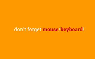 don't forget mouse/keyboard!
 