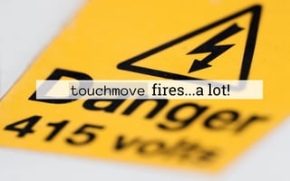 touchmove fires...a lot!
 