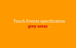 Touch Events specification
grey areas...
 