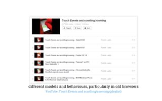 different models and behaviours, particularly in old browsers
YouTube: Touch Events and scrolling/zooming (playlist)
 