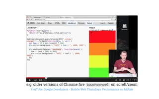 e.g. older versions of Chrome fire touchcancel on scroll/zoom
YouTube: Google Developers - Mobile Web Thursdays: Performance on Mobile
 