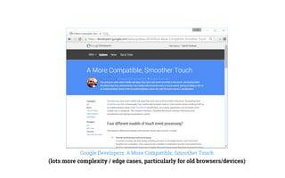 Google Developers: A More Compatible, Smoother Touch
(lots more complexity / edge cases, particularly for old browsers/devices)
 
