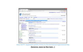 Issue 162757: Implement pointer events in Chrome behind experimental flag
(however, more on this later...)
 