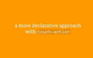 a more declarative approach
with touch-action
 