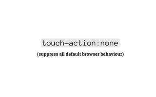 touch-action:none
(suppress all default browser behaviour)
 