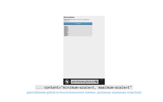 ... content="minimum-scale=1, maximum-scale=1"
patrickhlauke.github.io/touch/tests/event-listener_minimum-maximum-scale.html
 