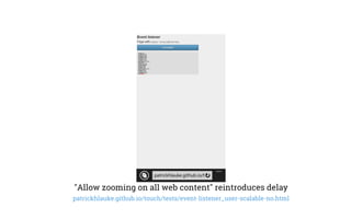 "Allow zooming on all web content" reintroduces delay
patrickhlauke.github.io/touch/tests/event-listener_user-scalable-no.html
 