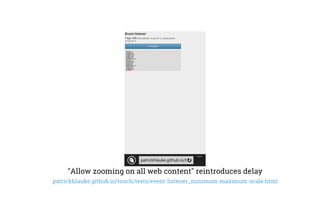 "Allow zooming on all web content" reintroduces delay
patrickhlauke.github.io/touch/tests/event-listener_minimum-maximum-scale.html
 