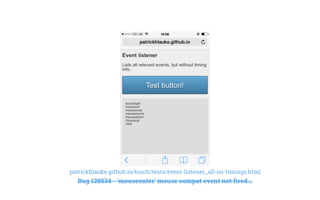 patrickhlauke.github.io/touch/tests/event-listener_all-no-timings.html
Bug 128534 - 'mouseenter' mouse compat event not fired...
 