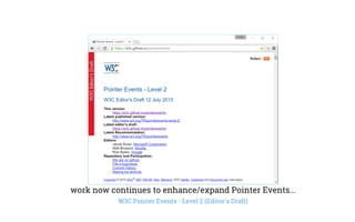 work now continues to enhance/expand Pointer Events...
W3C Pointer Events - Level 2 (Editor's Draft)
 