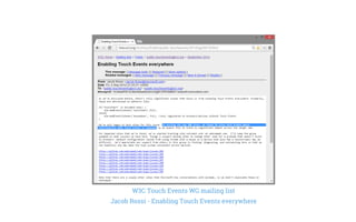 W3C Touch Events WG mailing list
Jacob Rossi - Enabling Touch Events everywhere
 