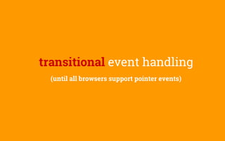 transitional event handling
(until all browsers support pointer events)
 