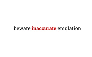 beware inaccurate emulation
 