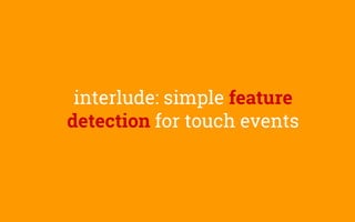 interlude: simple feature
detection for touch events
 