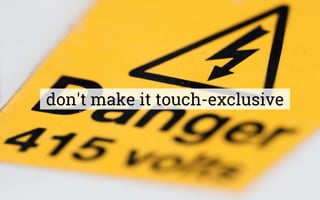 don't make it touch-exclusive
 