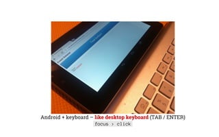 Android + keyboard – like desktop keyboard (TAB / ENTER)
focus > click
 