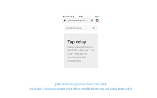 patrickhlauke.github.io/touch/fastclick
YouTube: iOS/Safari 300ms click delay: vanilla Bootstrap and using fastclick.js
 