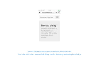 patrickhlauke.github.io/touch/fastclick/fastclick.html
YouTube: iOS/Safari 300ms click delay: vanilla Bootstrap and using fastclick.js
 