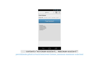 ... content="minimum-scale=1, maximum-scale=1"
patrickhlauke.github.io/touch/tests/event-listener_minimum-maximum-scale.html
 