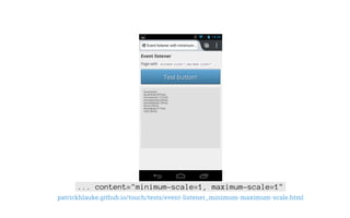 ... content="minimum-scale=1, maximum-scale=1"
patrickhlauke.github.io/touch/tests/event-listener_minimum-maximum-scale.html
 