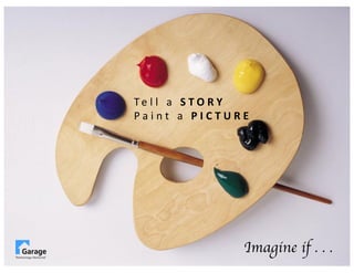 T e l l 	 a 	 S T O R Y
P a i n t 	 a 	 P I C T U R E
Imagine if . . .
 
