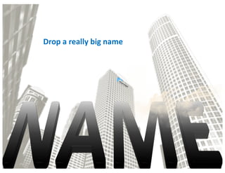 Drop	a	really	big	name
 