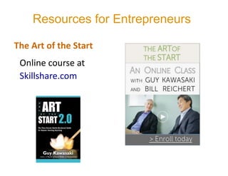 The	Art	of	the	Start
Online	course	at	
Skillshare.com
Resources for Entrepreneurs
 