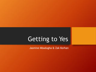 Getting to Yes
Jasmine Mbadugha & Zak Korhan
 