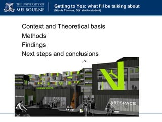 Getting to Yes: what I’ll be talking about
(Nicole Thomas, GtY studio student)

Context and Theoretical basis
Methods
Findings
Next steps and conclusions

 