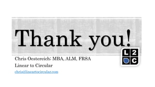 Chris Oestereich; MBA, ALM, FRSA
Linear to Circular
chris@lineartocircular.com
 