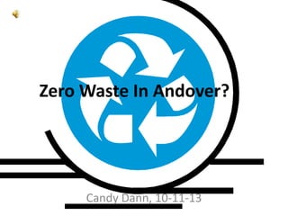 Zero Waste In Andover?
Candy Dann, 10-11-13
 