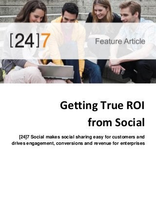 Getting True ROI
from Social
[24]7 Social makes social sharing easy for customers and
drives engagement, conversions and revenue for enterprises

 