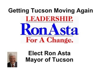 Getting Tucson Moving Again Elect Ron Asta Mayor of Tucson 