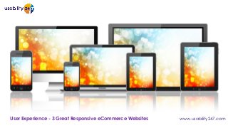 www.usability247.comUser Experience - 3 Great Responsive eCommerce Websites
 
