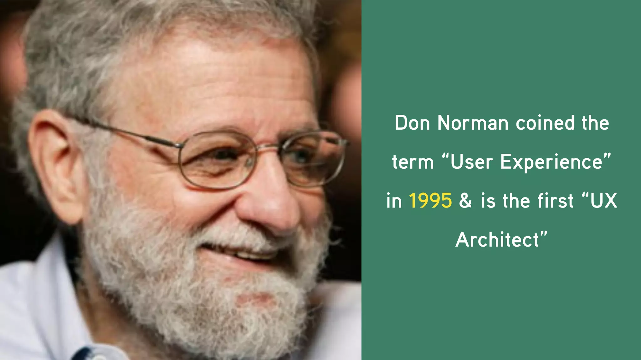 Don Norman coined the
term “User Experience”
in 1995 & is the first “UX
Architect”
 