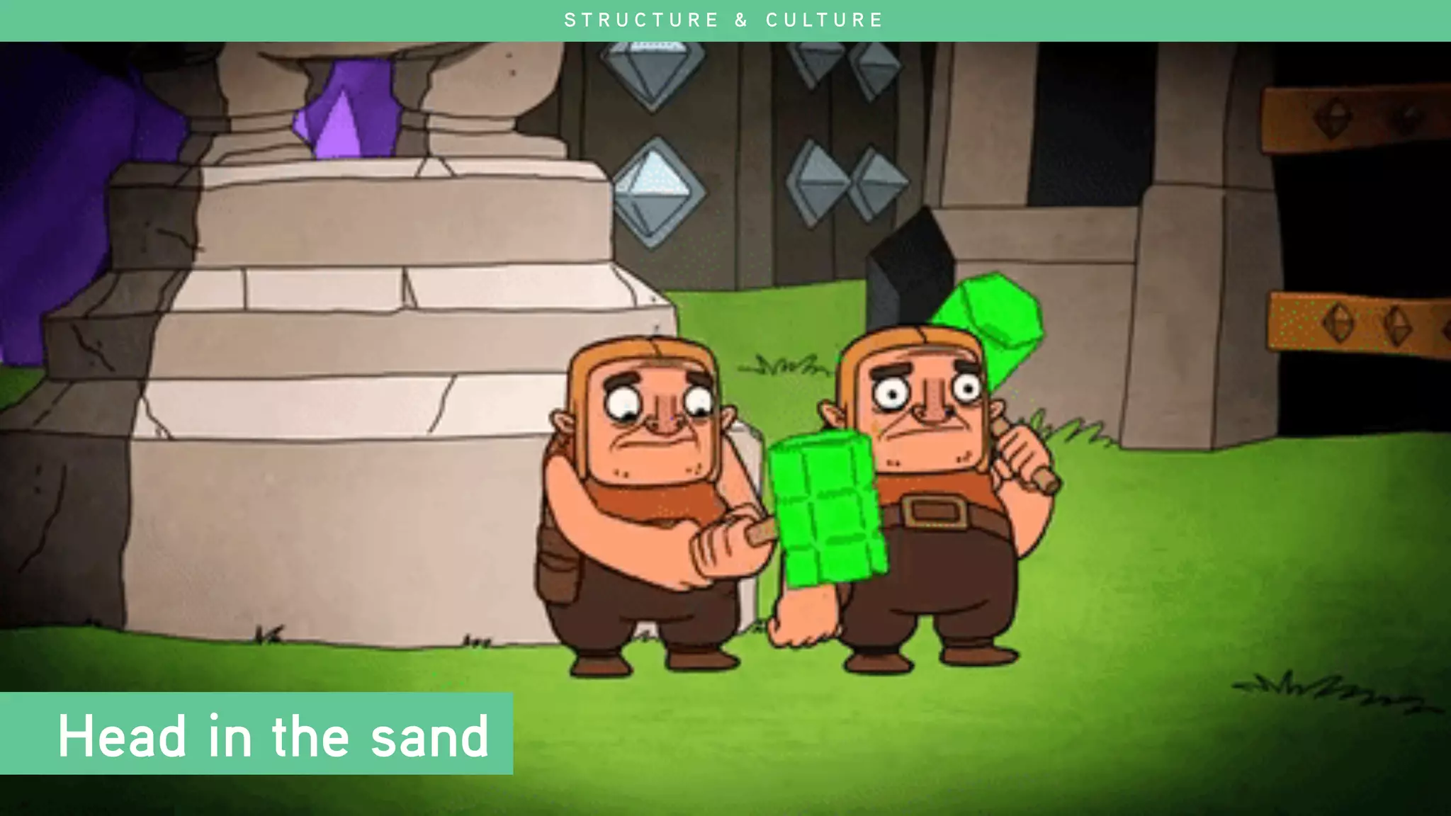 Head in the sand
S T R U C T U R E & C U L T U R E
 