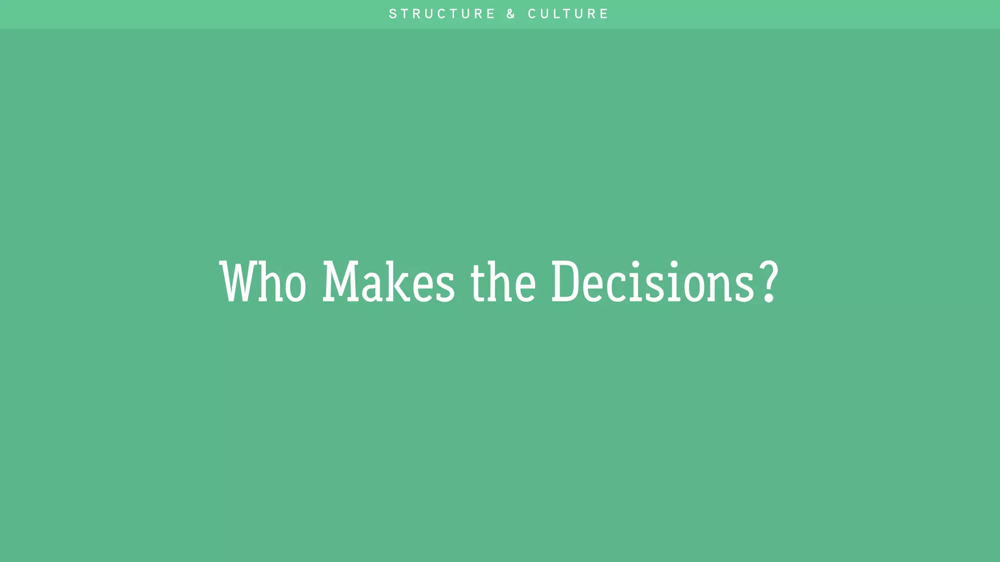 Who Makes the Decisions?
S T R U C T U R E & C U L T U R E
 