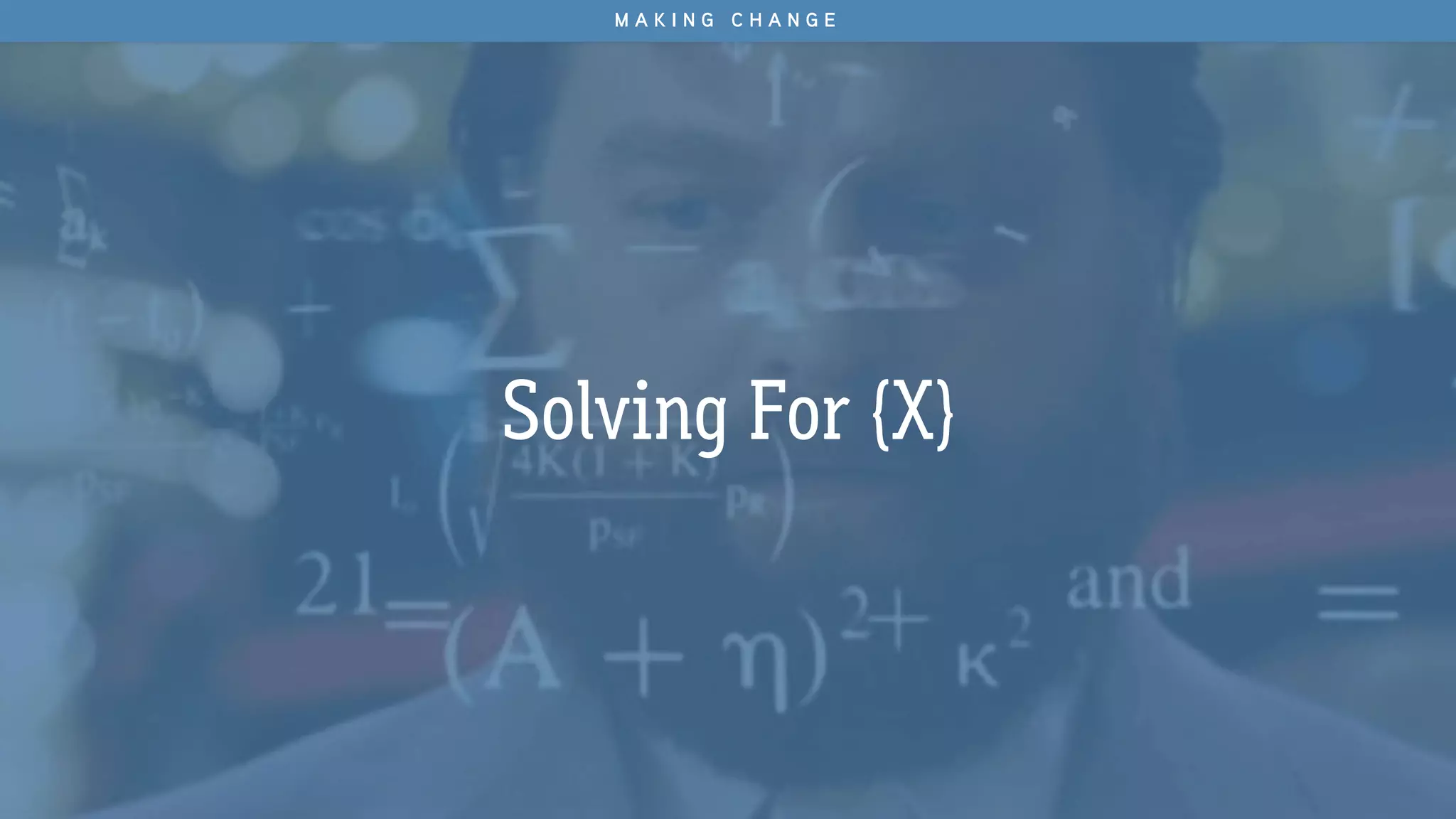 Solving For {X}
M A K I N G C H A N G E
 