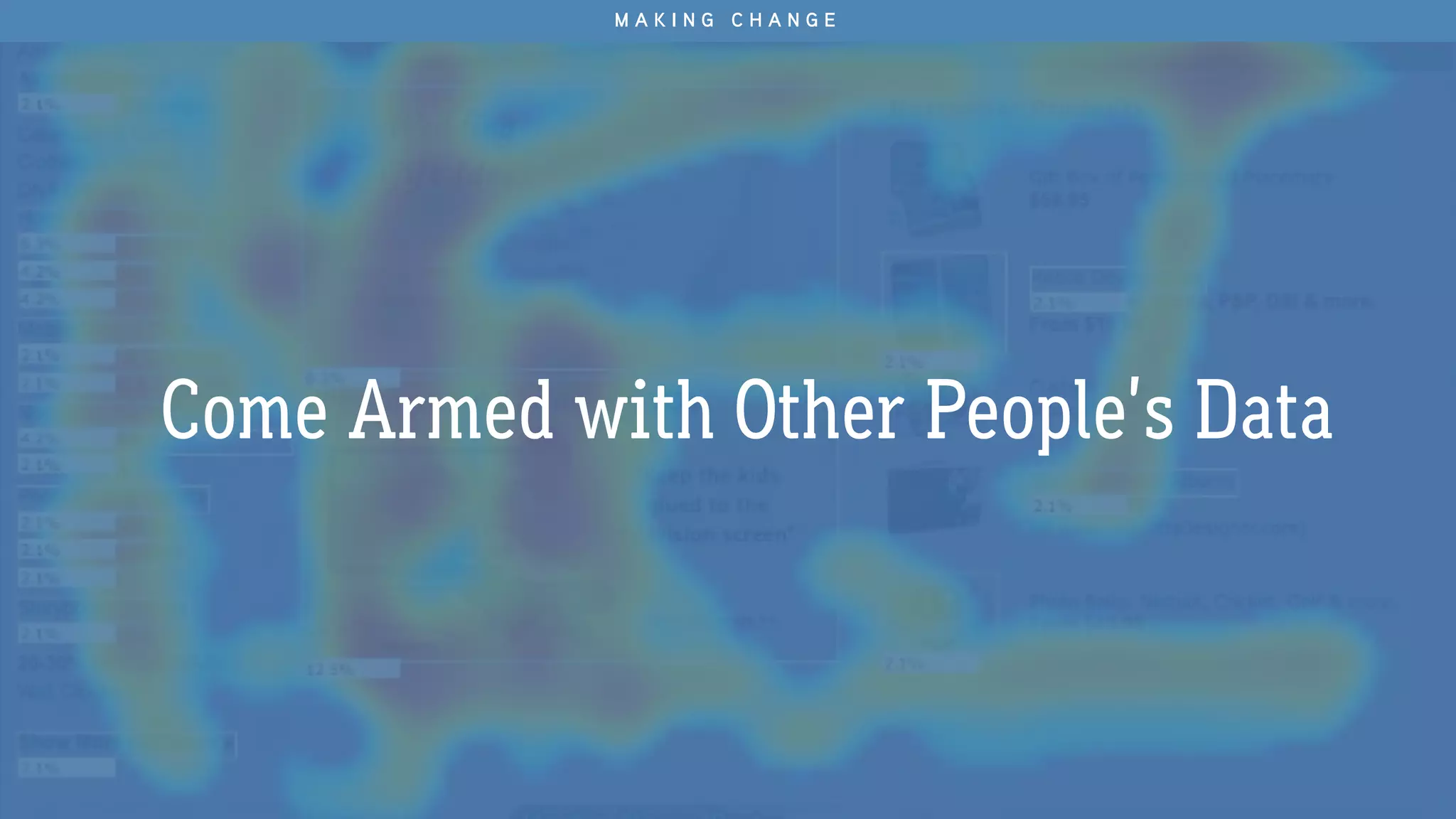 Come Armed with Other People’s Data
M A K I N G C H A N G E
 