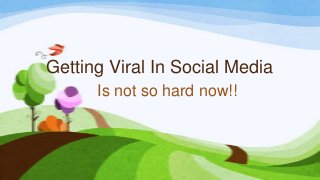Getting Viral In Social Media
Is not so hard now!!
 