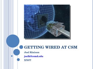 GETTING WIRED AT CSM Joel Kinison [email_address] X7077 