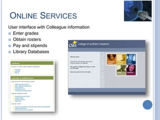 ONLINE SERVICES
User interface with Colleague information
 Enter grades
 Obtain rosters
 Pay and stipends
 Library Databases
 