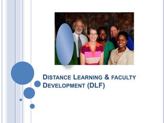 DISTANCE LEARNING & FACULTY
DEVELOPMENT (DLF)
 