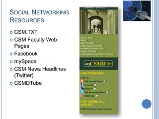 SOCIAL NETWORKING
RESOURCES
 CSM.TXT
 CSM Faculty Web
Pages
 Facebook
 mySpace
 CSM News Headlines
(Twitter)
 CSMDTube
 