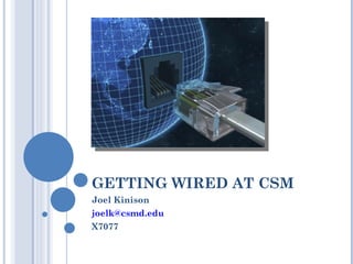 GETTING WIRED AT CSM Joel Kinison [email_address] X7077 